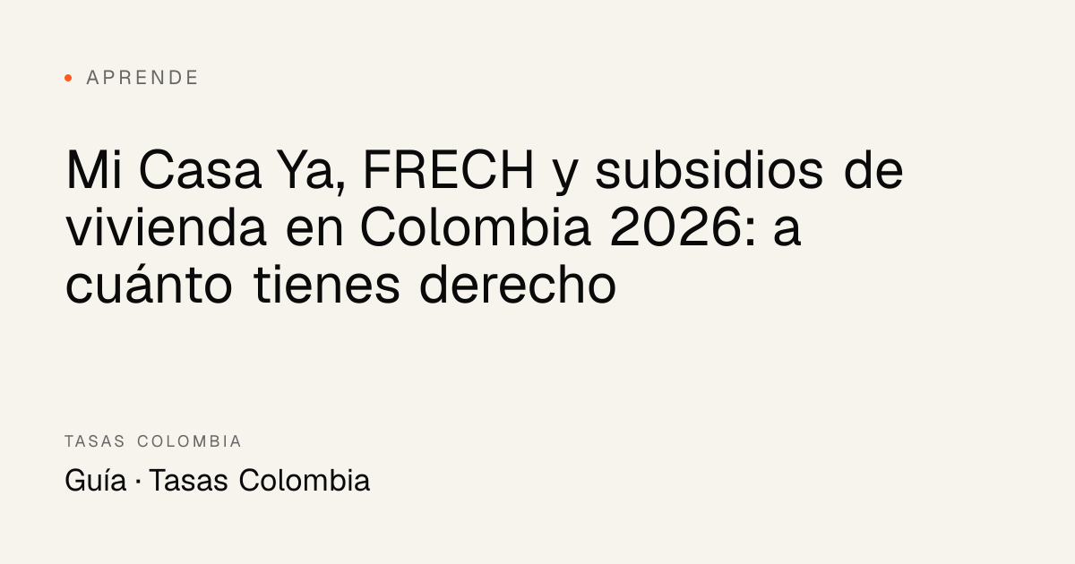 Mi Casa Ya, FRECH y subsidios de vivienda en Colombia 2026: a cuánto ...